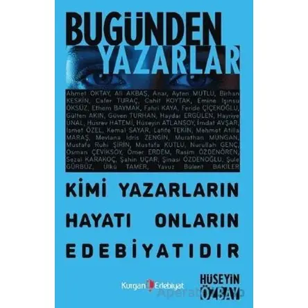 Bugünden Yazarlar - Kimi Yazarın Hayatı Onların Edebiyatıdır - Hüseyin Özbay - Kurgan Edebiyat