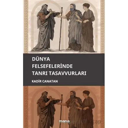 Dünya Felsefelerinde Tanrı Tasavvuru - Kadir Canatan - Mana Yayınları