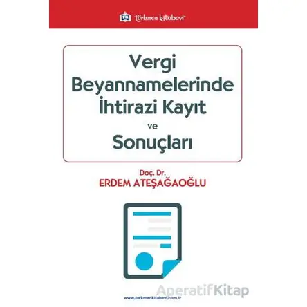 Vergi Beyannamelerinde İhtirazi Kayıt ve Sonuçları - Erdem Ateşağaoğlu - Türkmen Kitabevi