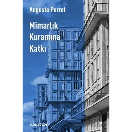 Mimarlık Kuramına Katkı - Auguste Perret - Arketon Yayıncılık