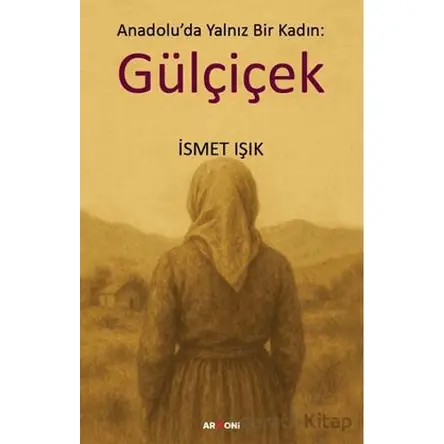 Anadolu’da Yalnız Bir Kadın: Gülçiçek - İsmet Işık - Armoni Yayıncılık