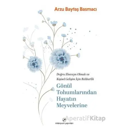 Gönül Tohumlarından Hayatın Meyvelerine - Arzu Baytaş Basmacı - Milenyum Yayınları