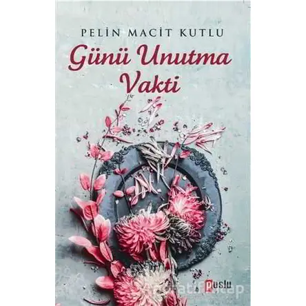 Günü Unutma Vakti - Pelin Macit Kutlu - Puslu Yayıncılık
