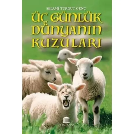 Üç Günlük Dünyanın Kuzuları - Selami Turgut Genç - Rönesans Yayınları