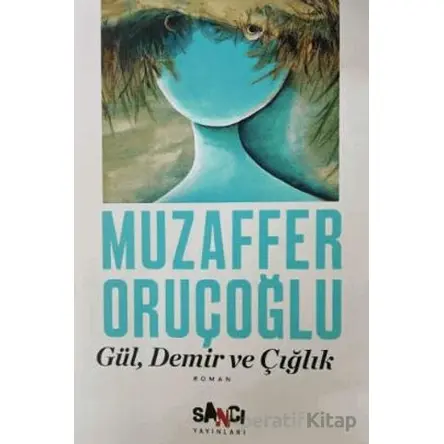 Gül, Demir ve Çığlık - Muzaffer Oruçoğlu - Sancı Yayınları
