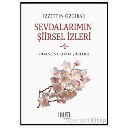 Sevdalarımın Şiirsel İzleri-4 - İzzettin Özgibar - Uyum Yayınları