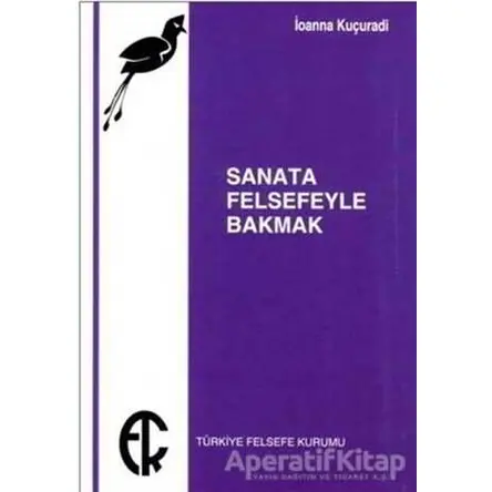 Sanata Felsefeyle Bakmak - İoanna Kuçuradi - Türkiye Felsefe Kurumu