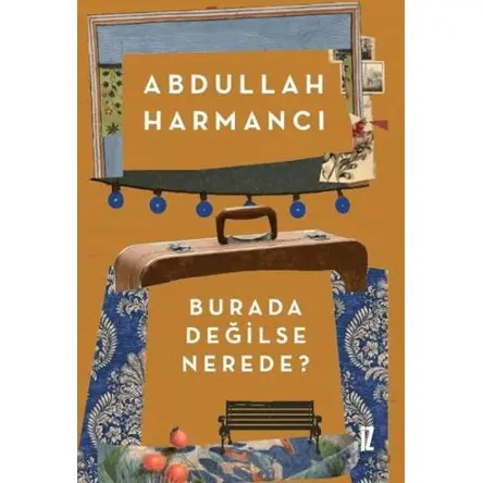 Burada Değilse Nerede? - Abdullah Harmancı - İz Yayıncılık