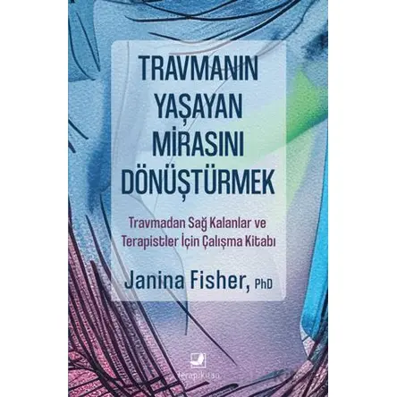 Travmanın Yaşayan Mirasını Dönüştürmek - Janina Fisher - Terapi Kitap