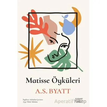 Matisse Öyküleri - A. S. Byatt - Everest Yayınları
