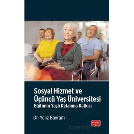 Sosyal Hizmet ve Üçüncü Yaş Üniversitesi - Yeliz Bayram - Nobel Bilimsel Eserler