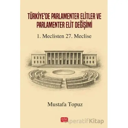Türkiye’de Parlamenter Elitler ve Parlamenter Elit Değişimi - Mustafa Topuz - Nobel Bilimsel Eserler