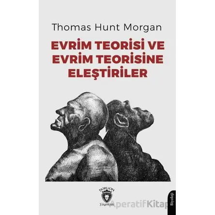 Evrim Teorisi ve Evrim Teorisine Eleştiriler - Thomas Hunt Morgan - Dorlion Yayınları