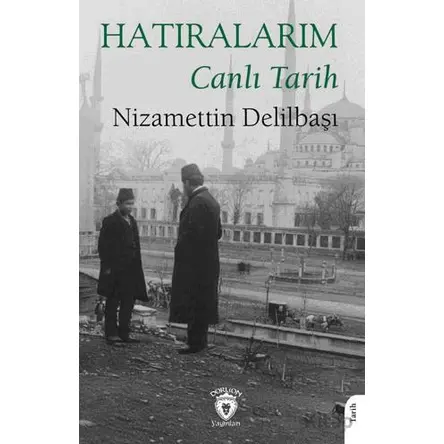 Hatıralarım Canlı Tarih - Nizamettin Delilbaşı - Dorlion Yayınları