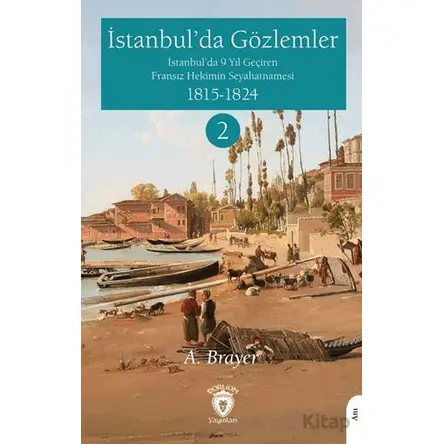 İstanbul’da Gözlemler İstanbul’da 9 Yıl Geçiren Fransız Hekimin Seyahatnamesi II