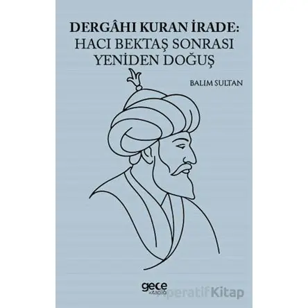 Dergahı Kuran İrade Hacı Bektaş Sonrası Yeniden Doğuş - Balım Sultan - Gece Kitaplığı