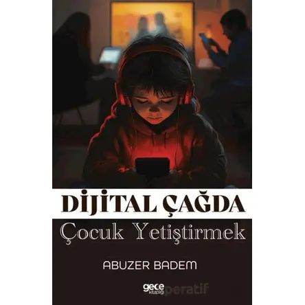 Dijital Çağda Çocuk Yetiştirmek - Abuzer Badem - Gece Kitaplığı Dijital Çağda Çocuk Yetiştirmek - Abuzer Badem - Gece Kitaplığı