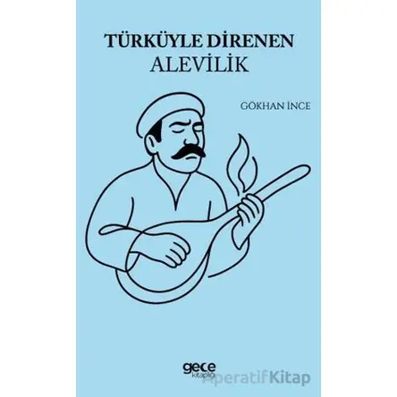 Türküyle Direnen Alevilik - Gökhan İnce - Gece Kitaplığı