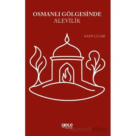 Osmanlı Gölgesinde Alevilik - Katip Çelebi - Gece Kitaplığı