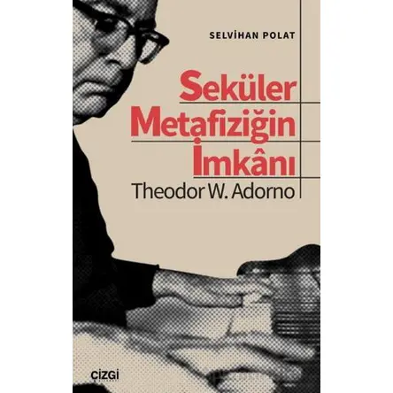 Seküler Metafiziğin İmkanı Theodor W. Adorno - Selvihan Polat - Çizgi Kitabevi Yayınları
