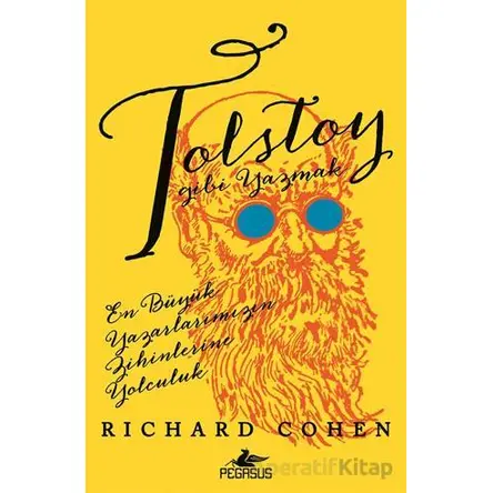 Tolstoy Gibi Yazmak: En Büyük Yazarlarımızın Zihinlerine Yolculuk