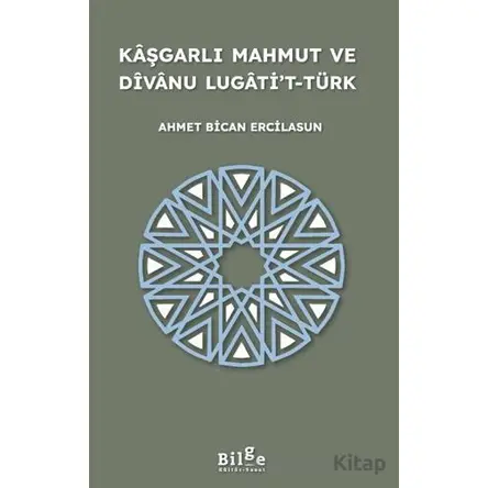 Kaşgarlı Mahmut ve Divanu Lugati’t-Türk - Ahmet Bican Ercilasun - Bilge Kültür Sanat
