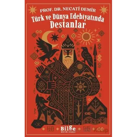 Türk ve Dünya Edebiyatında Destanlar - Necati Demir - Bilge Kültür Sanat