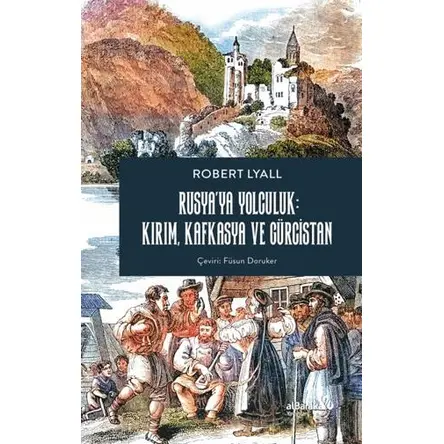 Rusya’ya Yolculuk: Kırım, Kafkasya, Gürcistan - Robert Lyall - Albaraka Yayınları