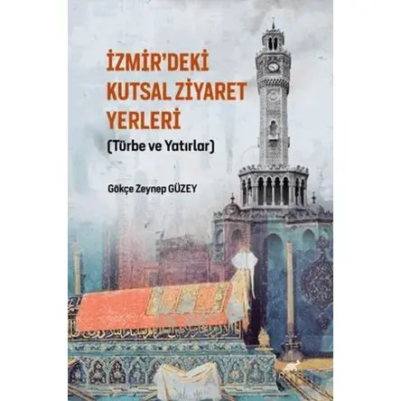 İzmir’deki Kutsal Ziyaret Yerleri - Gökçe Zeynep Güzey - Paradigma Akademi Yayınları