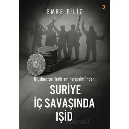Uluslararası Terörizm Perspektifinden Suriye İç Savaşı’ında Işid - Emre Filiz - Cinius Yayınları