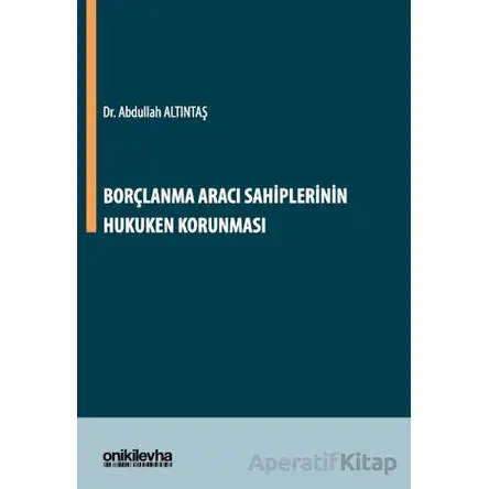 Borçlanma Aracı Sahiplerinin Hukuken Korunması - Abdullah Altıntaş - On İki Levha Yayınları