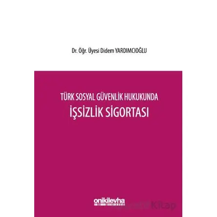 Türk Sosyal Güvenlik Hukukunda İşsizlik Sigortası - Didem Yardımcıoğlu - On İki Levha Yayınları