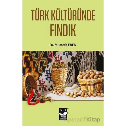 Türk Kültüründe Fındık - Mustafa Eren - Arı Sanat Yayınevi