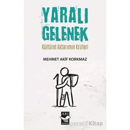 Yaralı Gelenek - Mehmet Akif Korkmaz - Arı Sanat Yayınevi