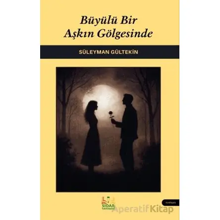 Büyülü Bir Aşkın Gölgesinde - Süleyman Gültekin - Sidar Yayınları