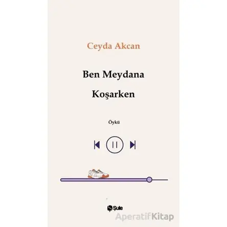 Ben Meydana Koşarken - Ceyda Akcan - Şule Yayınları