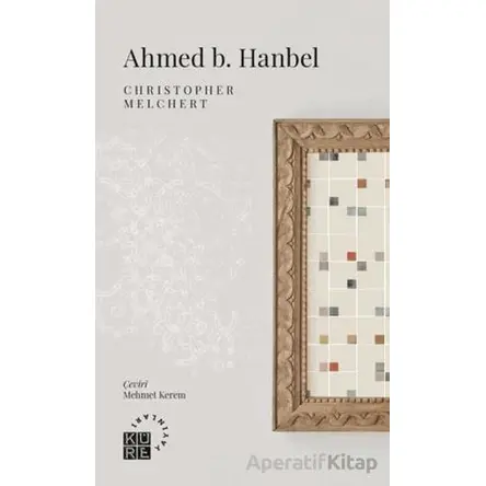 Ahmed b. Hanbel - Christopher Melchert - Küre Yayınları