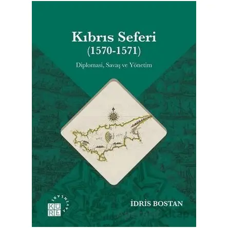 Kıbrıs Seferi (1570-1571) - İdris Bostan - Küre Yayınları