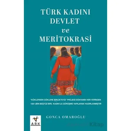 Türk Kadını Devlet ve Meritokrasi - Gonca Omaroğlu - Ark Kitapları