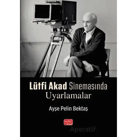Lütfi Akad Sinemasında Uyarlamalar - Ayşe Pelin Bektaş - Nobel Bilimsel Eserler