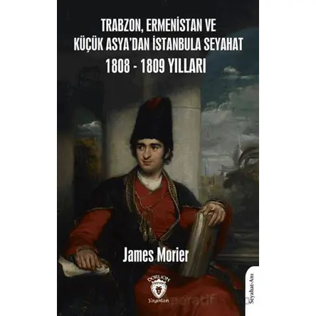 Trabzon, Ermenistan ve Küçük Asya’dan İstanbula Seyahat 1808 - 1809 Yılları