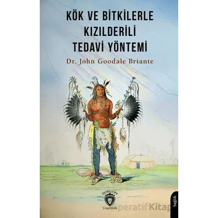 Kök ve Bitkilerle Kızılderili Tedavi Yöntemi - John Goodale Briante - Dorlion Yayınları
