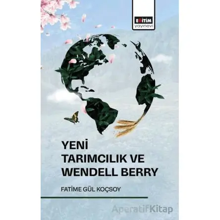Yeni Tarımcılık ve Wendell Berry - Fatime Gül Koçsoy - Eğitim Yayınevi - Bilimsel Eserler