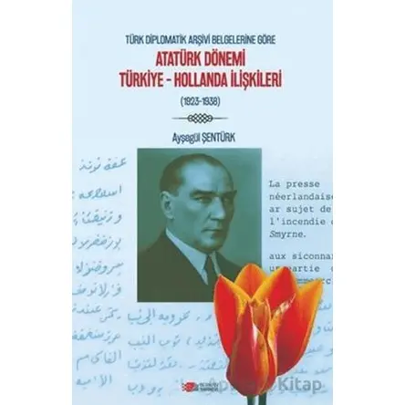 Türk Diplomatik Arşivi Belgelerine Göre Atatürk Dönemi Türkiye-Hollanda İlişkileri (1923-1938)