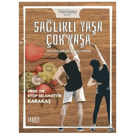 Sağlıklı Yaşa Çok Yaşa - Eyüp Selahattin Karakaş - Uyum Yayınları
