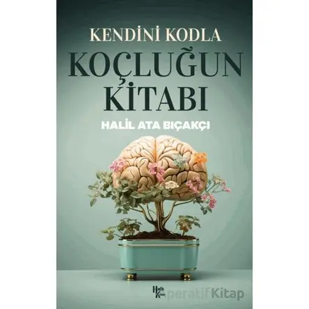 Kendini Kodla: Koçluğun Kitabı - Halil Ata Bıçakçı - Halk Kitabevi
