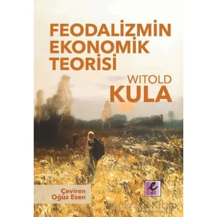 Feodalizmin Ekonomik Teorisi - Witold Kula - Efil Yayınevi
