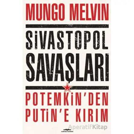 Sivastopol Savaşları Potemkin’den Putin’e Kırım - Mungo Melvin - Kastaş Yayınları