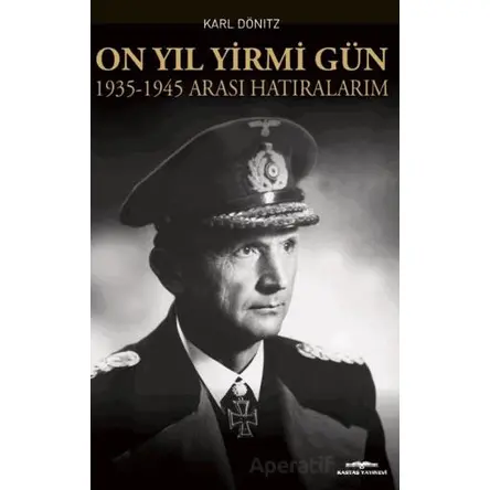 On Yıl Yirmi Gün 1935-1945 Arası Hatıralarım - Karl Dönitz - Kastaş Yayınları