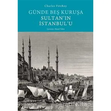 Günde Beş Kuruşa Sultanın İstanbulu - Charles Fitzroy - Sola Unitas